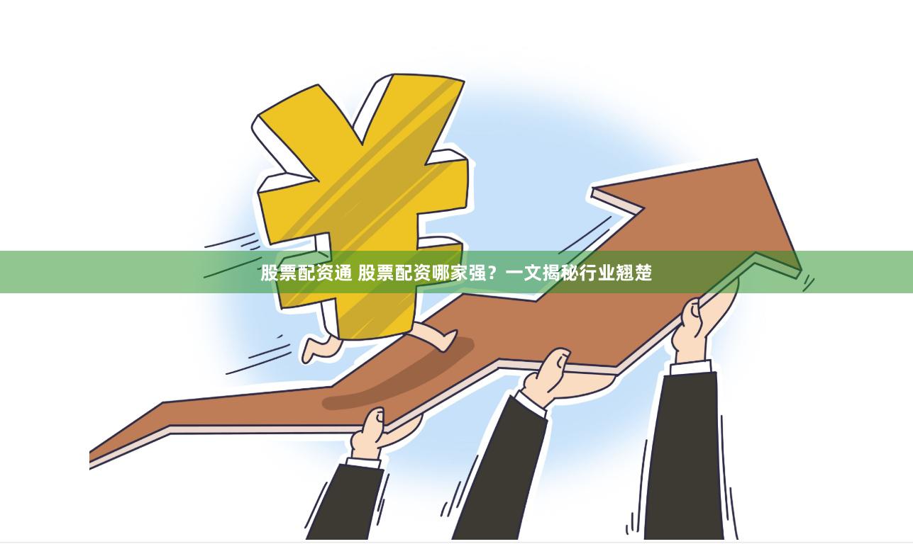 股票配资通 股票配资哪家强？一文揭秘行业翘楚