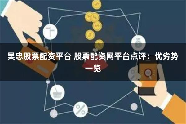 吴忠股票配资平台 股票配资网平台点评：优劣势一览