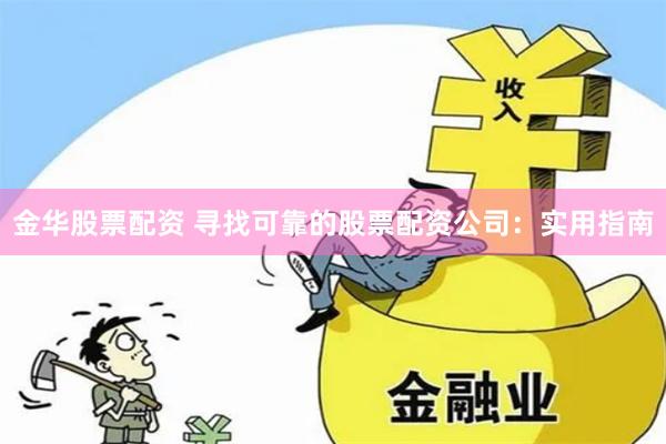 金华股票配资 寻找可靠的股票配资公司：实用指南